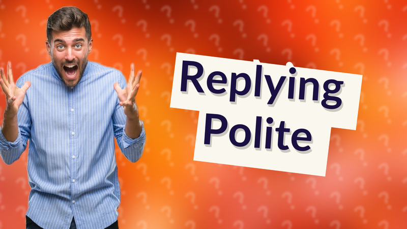 Replying Polite