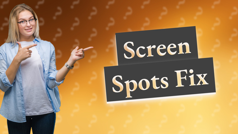 Screen Spots Fix