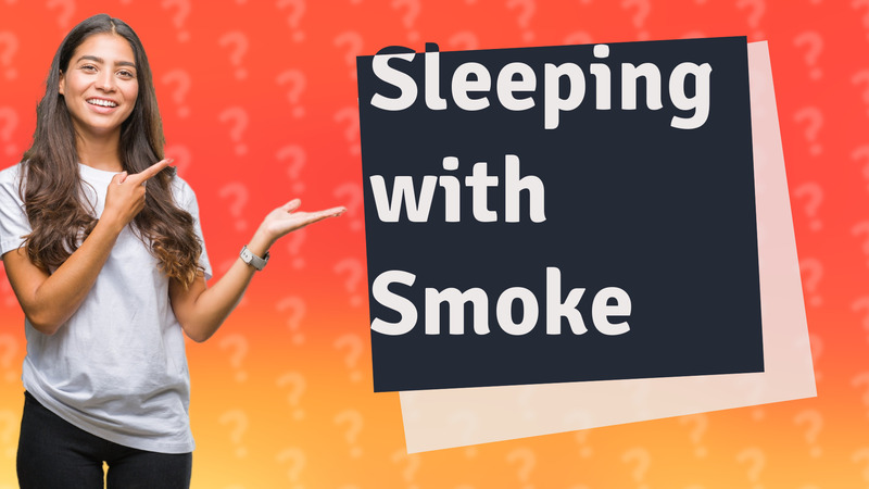 Sleeping with Smoke
