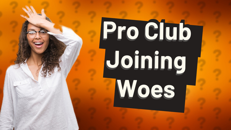 Pro Club Joining Woes