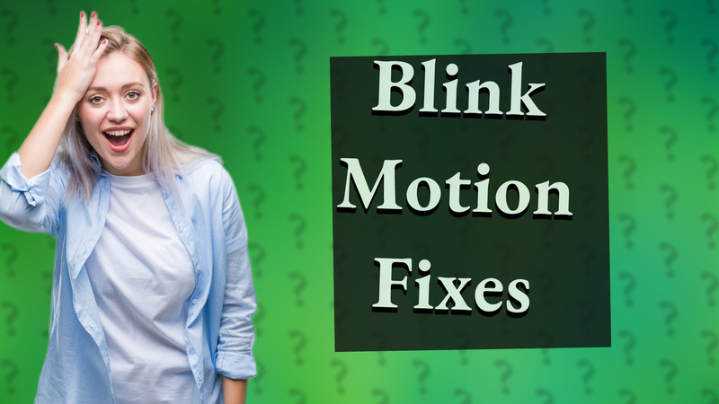 Blink Motion Fixes