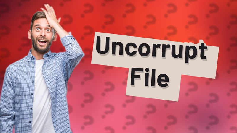 Uncorrupt File