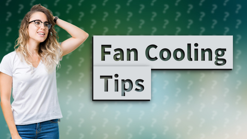 Fan Cooling Tips