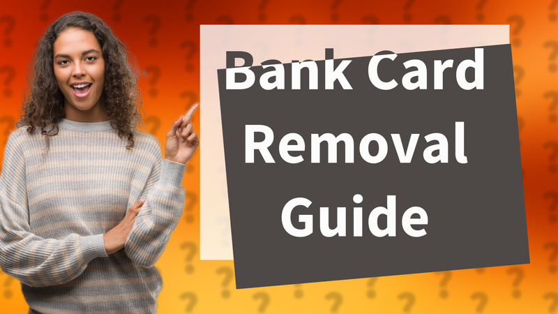 Bank Card Removal Guide
