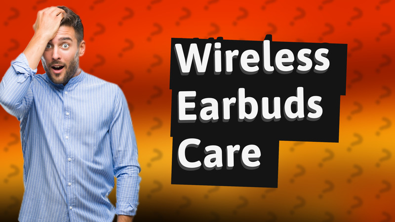 Wireless Earbuds Care
