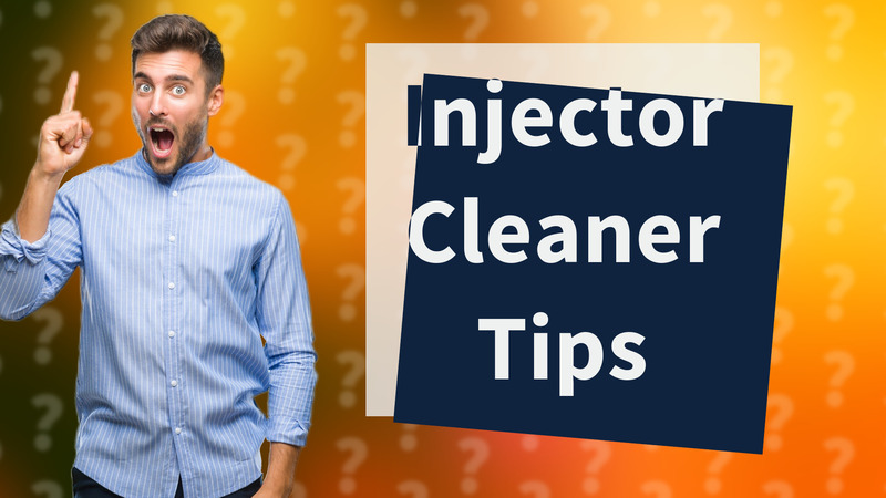 Injector Cleaner Tips