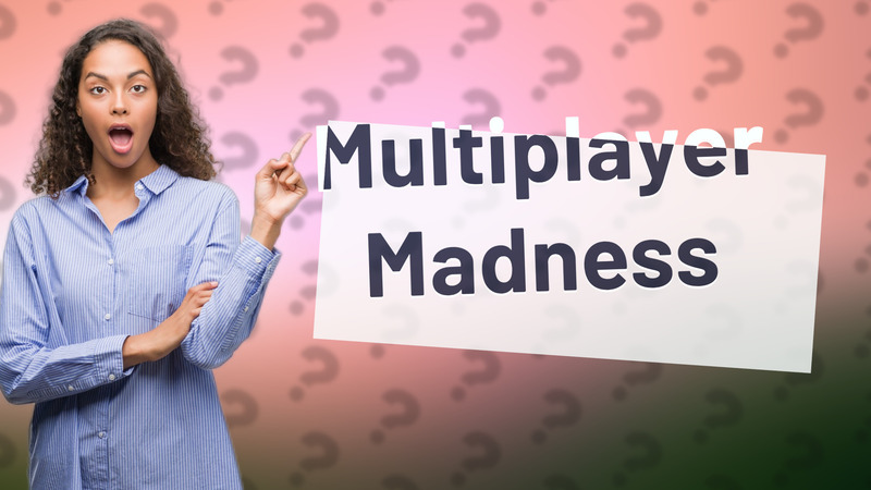 Multiplayer Madness