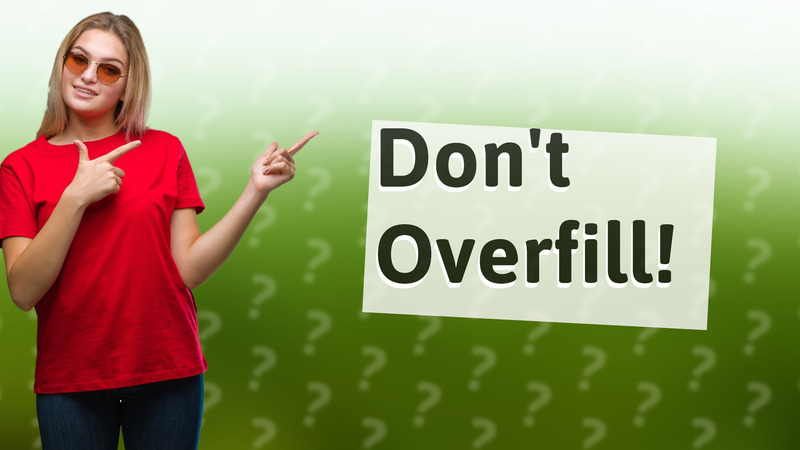 Don't Overfill!
