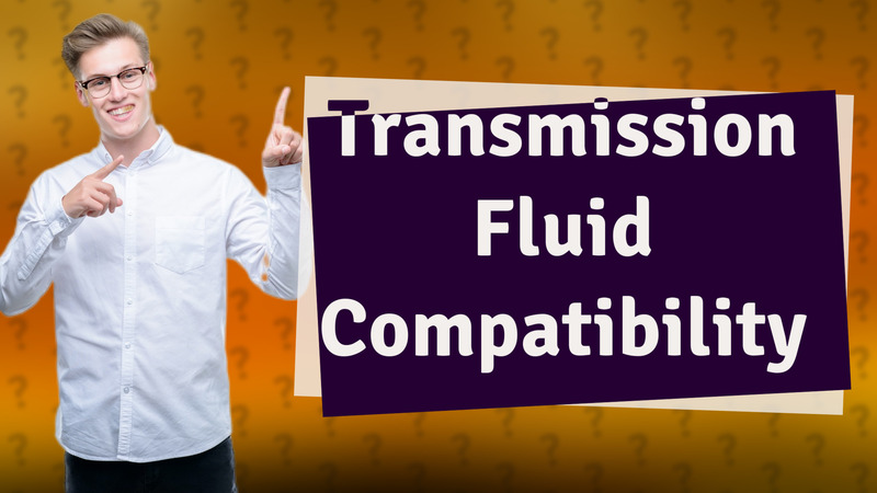 Transmission Fluid Compatibility