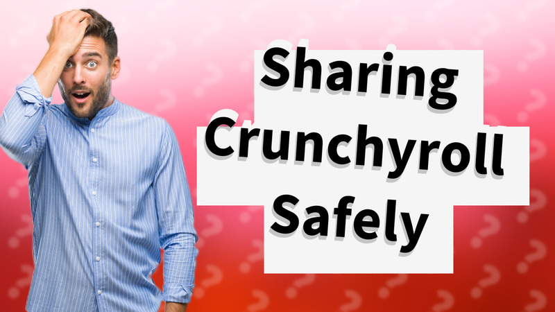 Sharing Crunchyroll Safely