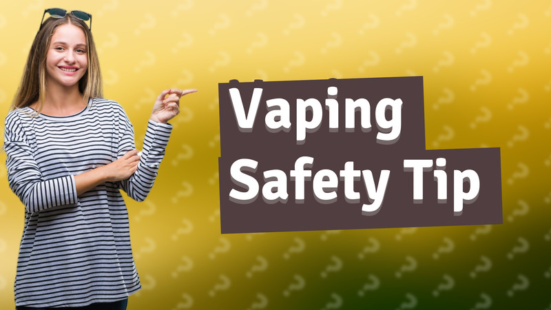 Vaping Safety Tip