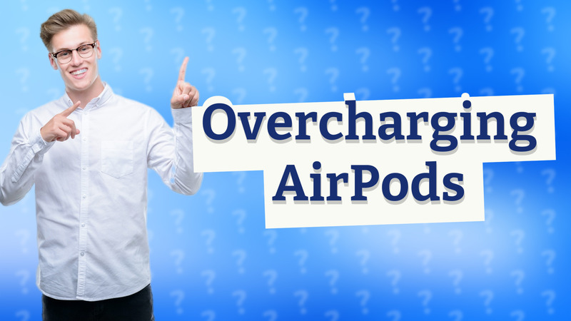 Overcharging AirPods