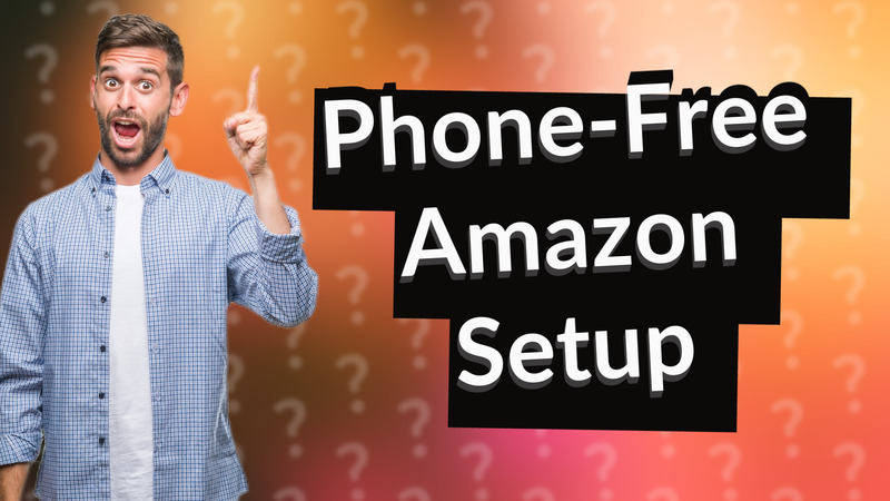 Phone-Free Amazon Setup