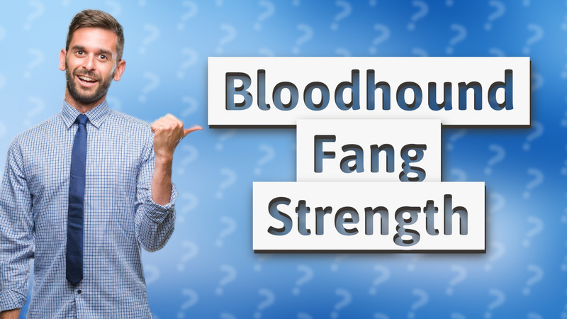 Bloodhound Fang Strength