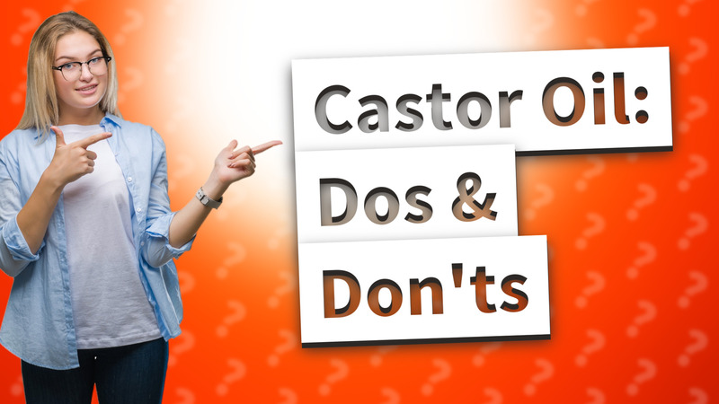 Castor Oil: Dos & Don'ts