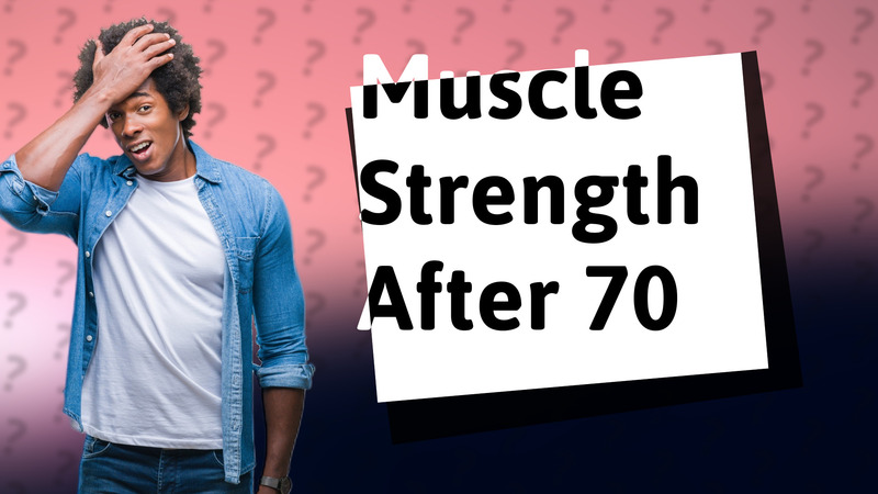 Muscle Strength After 70