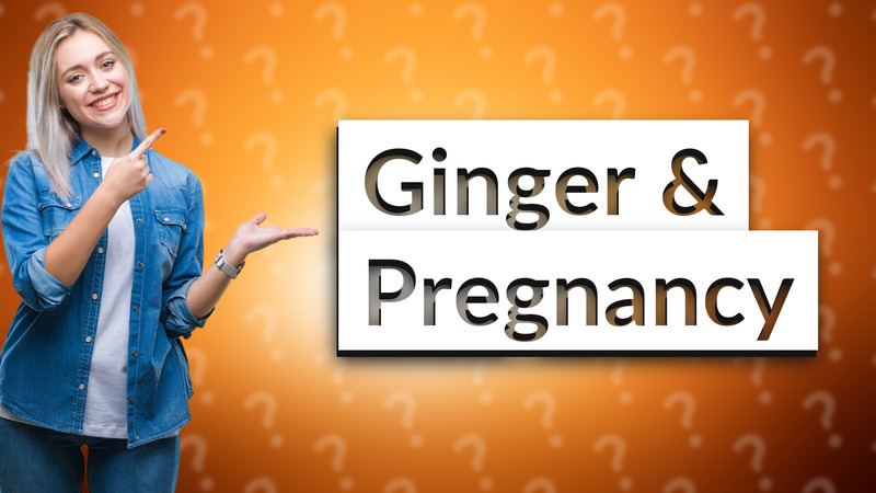 Ginger & Pregnancy