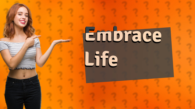 Embrace Life