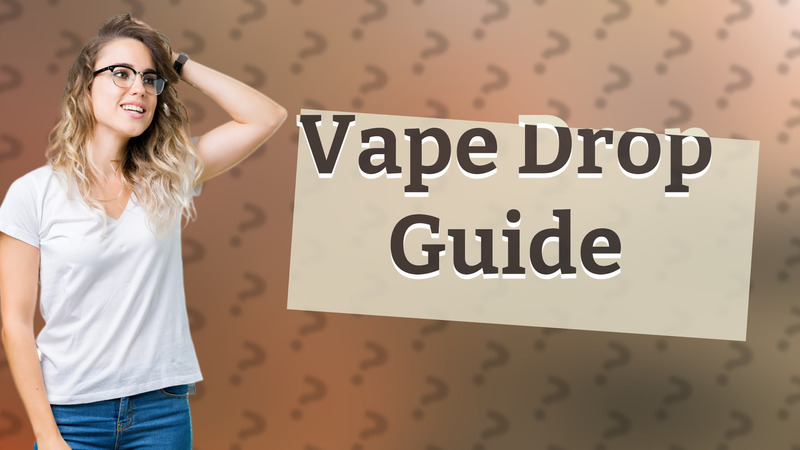 Vape Drop Guide