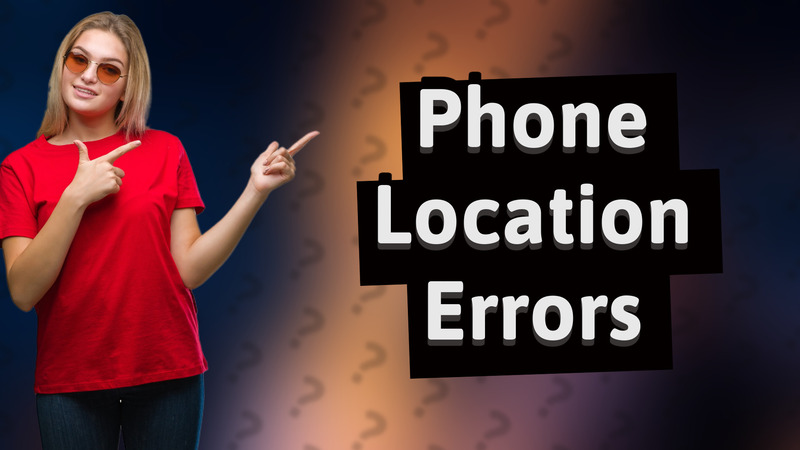 Phone Location Errors