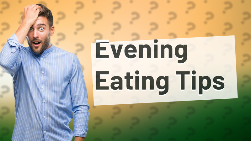 Evening Eating Tips
