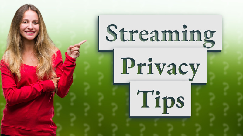 Streaming Privacy Tips