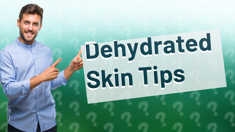 Dehydrated Skin Tips