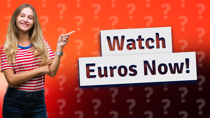 Watch Euros Now!