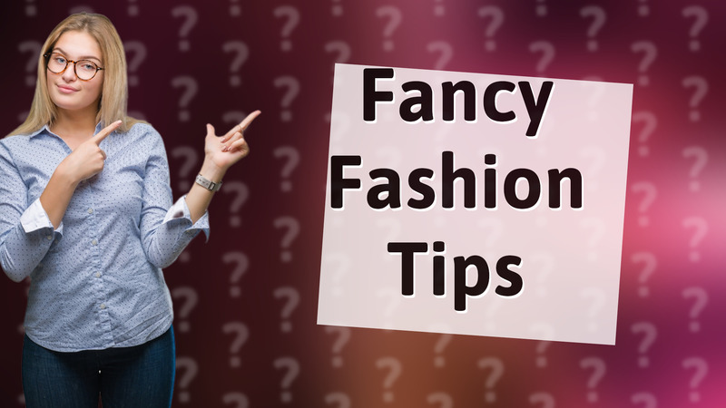 Fancy Fashion Tips