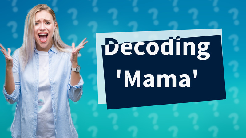 Decoding 'Mama'