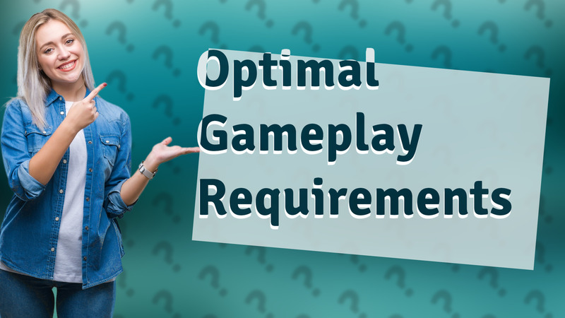 Optimal Gameplay Requirements