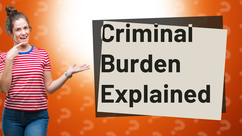 Criminal Burden Explained