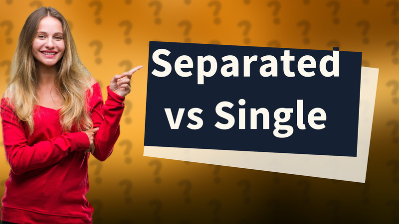 Separated vs Single