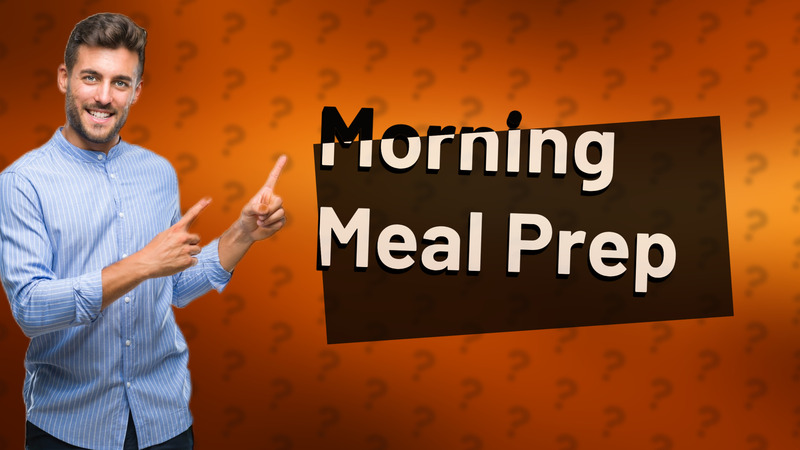 Morning Meal Prep