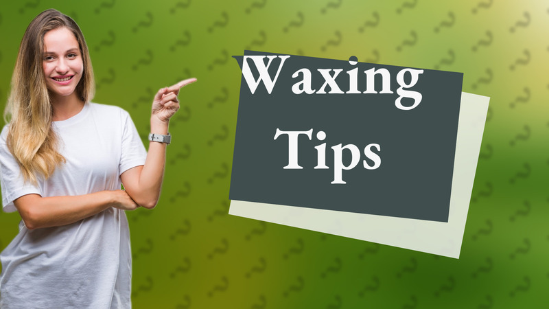 Waxing Tips
