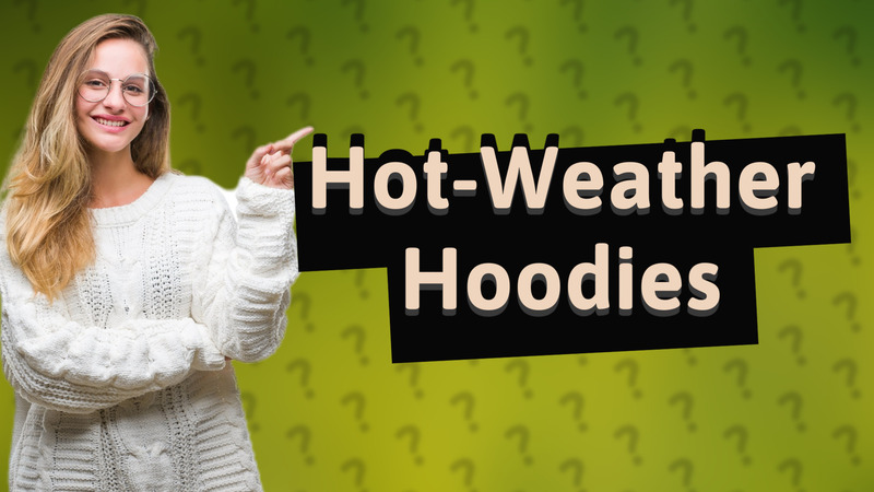 Hot-Weather Hoodies