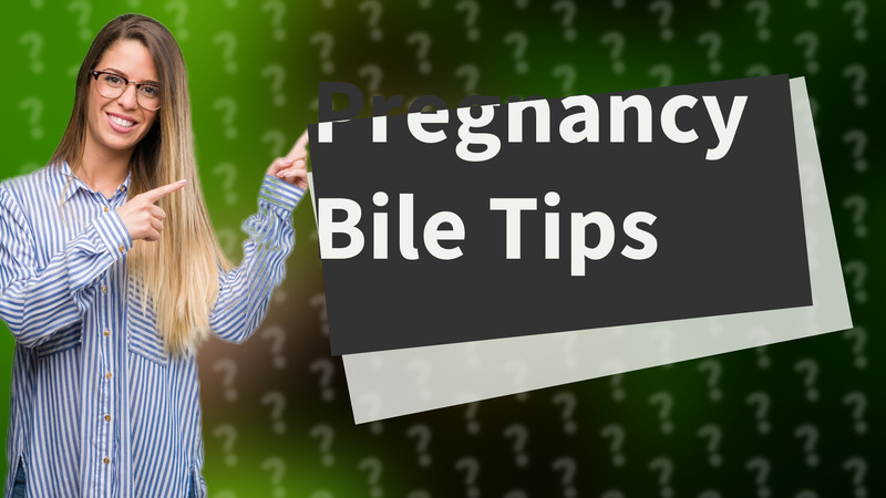 Pregnancy Bile Tips