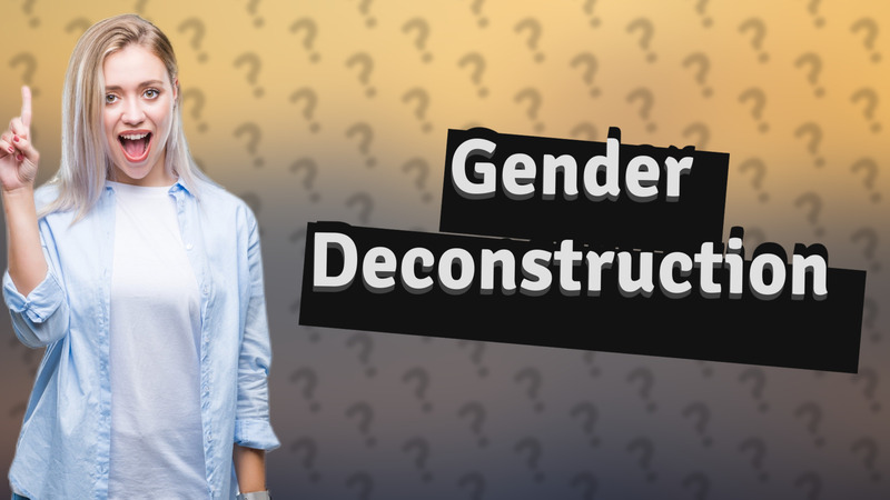 Gender Deconstruction