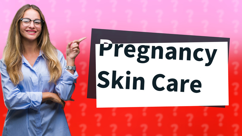 Pregnancy Skin Care