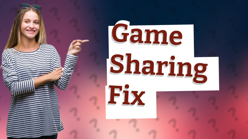 Game Sharing Fix