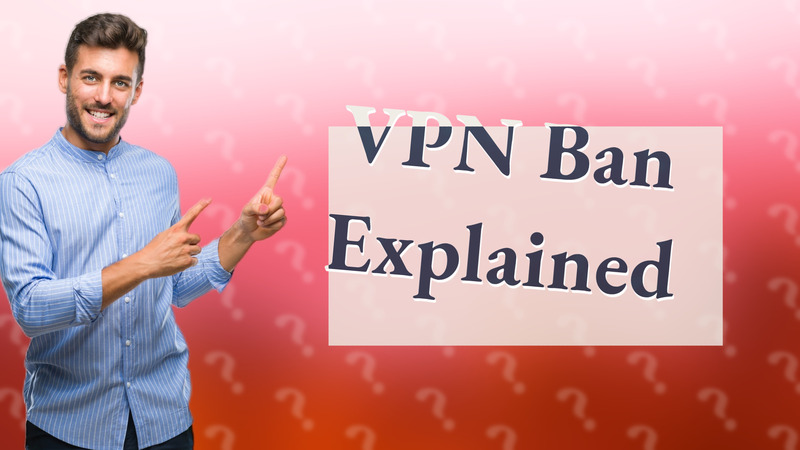 VPN Ban Explained
