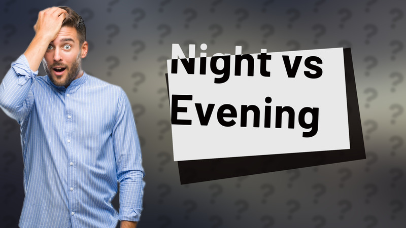Night vs Evening