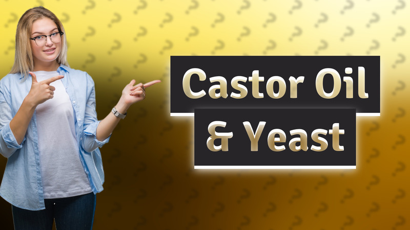 Castor Oil & Yeast