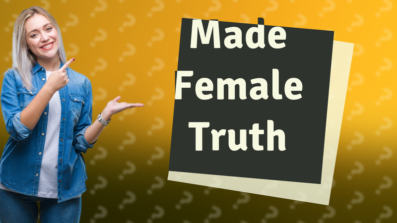Made Female Truth