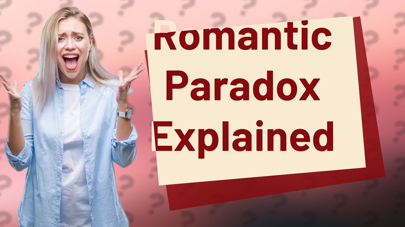 Romantic Paradox Explained