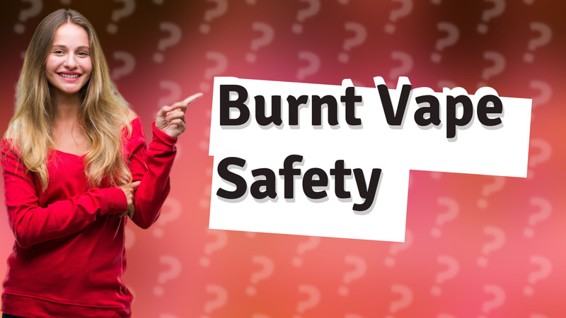 Burnt Vape Safety