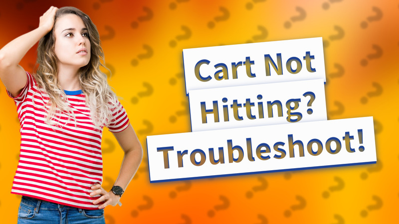 Cart Not Hitting? Troubleshoot!