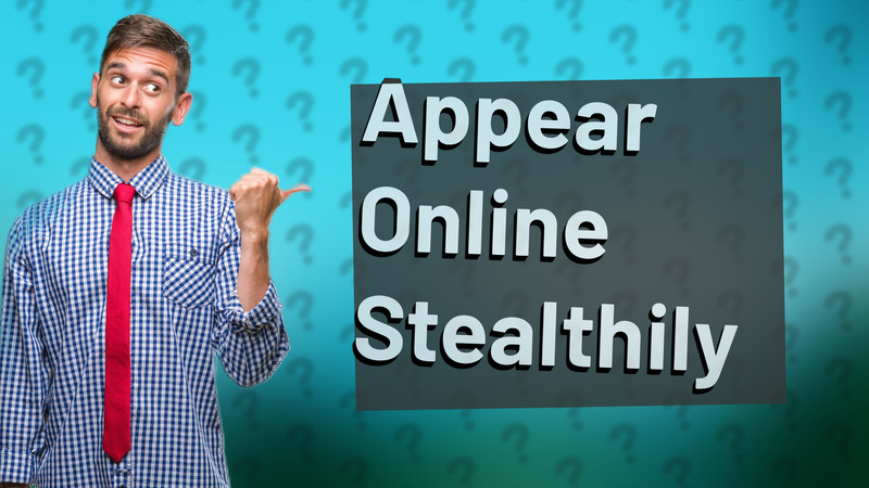 Appear Online Stealthily