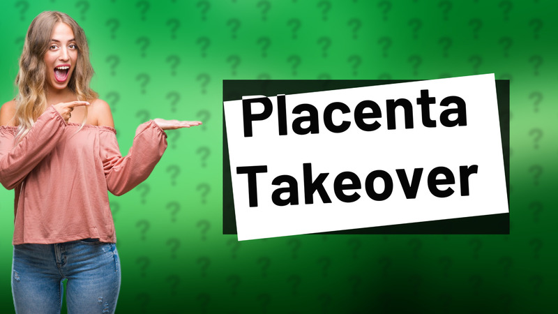 Placenta Takeover