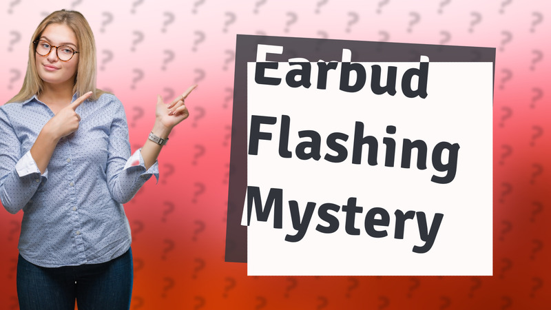 Earbud Flashing Mystery